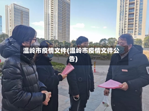 温岭市疫情文件(温岭市疫情文件公告)-第3张图片