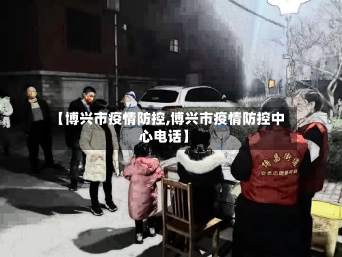 【博兴市疫情防控,博兴市疫情防控中心电话】-第2张图片