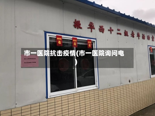 市一医院抗击疫情(市一医院询问电)-第2张图片