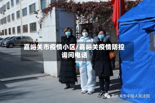 嘉峪关市疫情小区/嘉峪关疫情防控询问电话