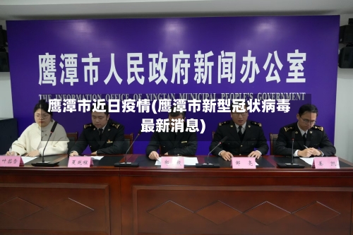 鹰潭市近日疫情(鹰潭市新型冠状病毒最新消息)