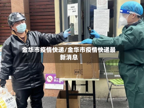 金华市疫情快递/金华市疫情快递最新消息-第3张图片