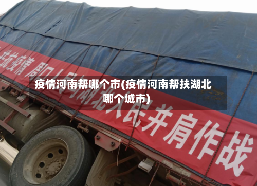 疫情河南帮哪个市(疫情河南帮扶湖北哪个城市)-第2张图片