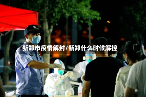 新郑市疫情解封/新郑什么时候解控