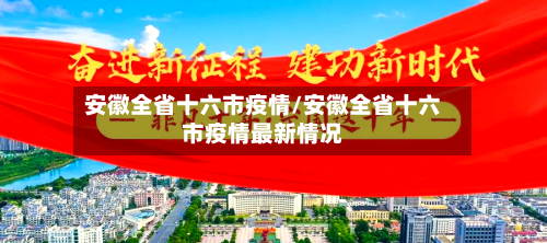 安徽全省十六市疫情/安徽全省十六市疫情最新情况