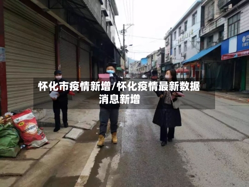怀化市疫情新增/怀化疫情最新数据消息新增