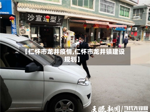 【仁怀市龙井疫情,仁怀市龙井镇建设规划】-第3张图片