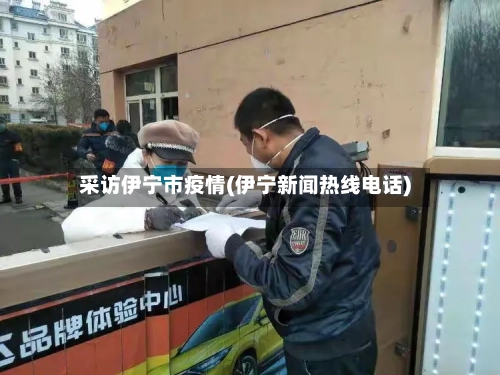 采访伊宁市疫情(伊宁新闻热线电话)