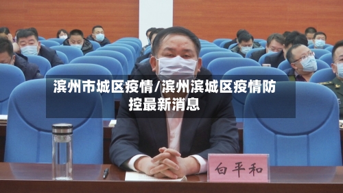 滨州市城区疫情/滨州滨城区疫情防控最新消息