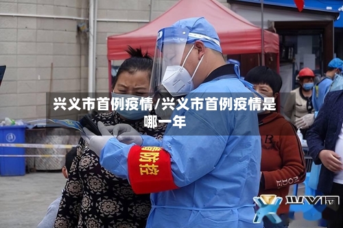兴义市首例疫情/兴义市首例疫情是哪一年-第3张图片