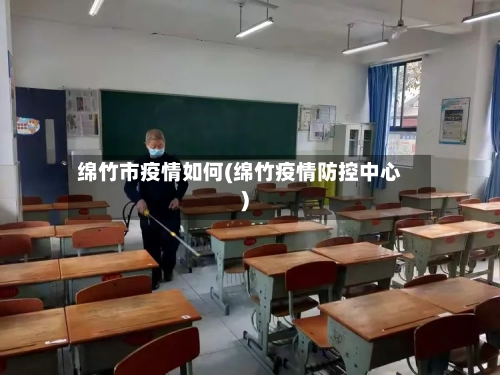 绵竹市疫情如何(绵竹疫情防控中心)