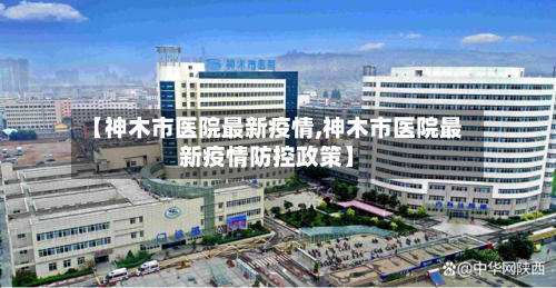 【神木市医院最新疫情,神木市医院最新疫情防控政策】-第2张图片