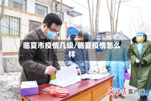 临夏市疫情几级/临夏疫情怎么样