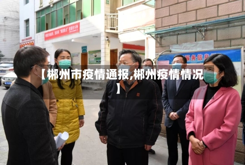 【郴州市疫情通报,郴州疫情情况】