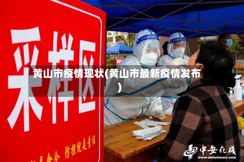 黄山市疫情现状(黄山市最新疫情发布)
