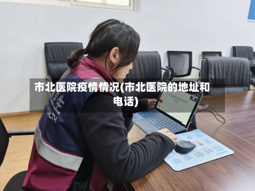 市北医院疫情情况(市北医院的地址和电话)