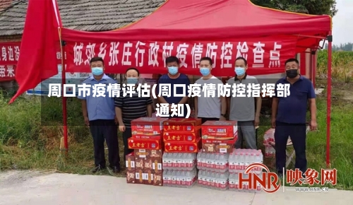 周口市疫情评估(周口疫情防控指挥部通知)