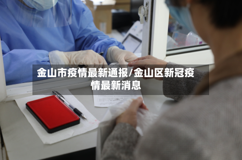 金山市疫情最新通报/金山区新冠疫情最新消息