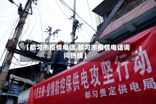 【都匀市疫情电话,都匀市疫情电话询问热线】