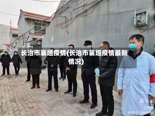 长治市襄垣疫情(长治市襄垣疫情最新情况)-第2张图片