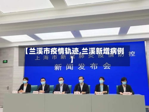 【兰溪市疫情轨迹,兰溪新增病例】-第2张图片