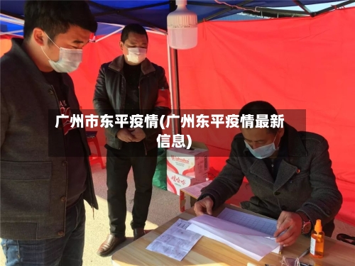 广州市东平疫情(广州东平疫情最新信息)-第2张图片
