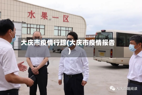 大庆市疫情行踪(大庆市疫情报告)