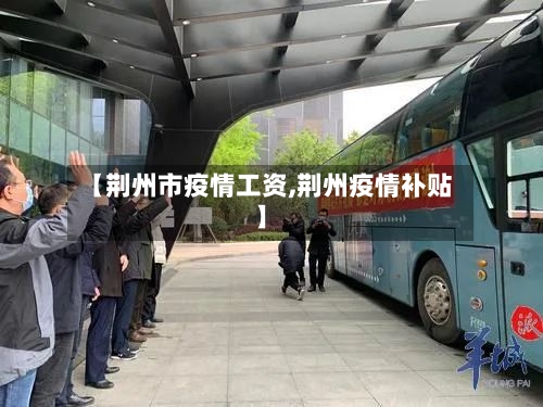 【荆州市疫情工资,荆州疫情补贴】