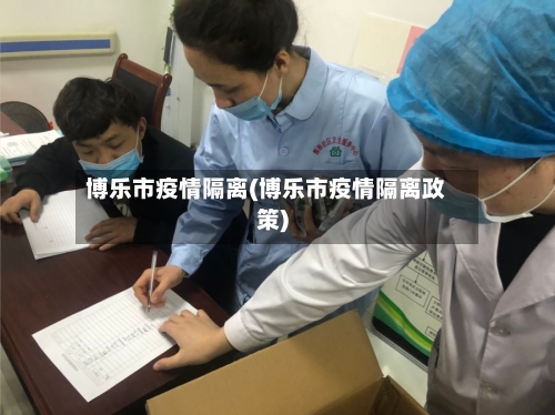 博乐市疫情隔离(博乐市疫情隔离政策)