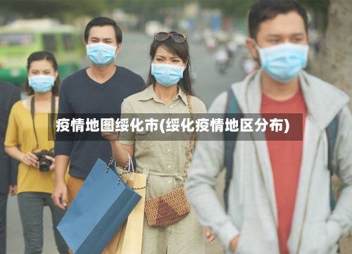 疫情地图绥化市(绥化疫情地区分布)