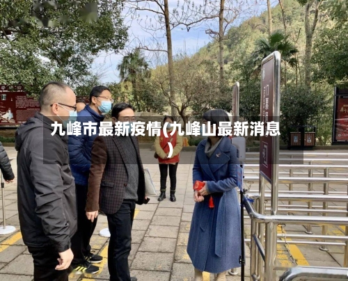 九峰市最新疫情(九峰山最新消息)-第2张图片