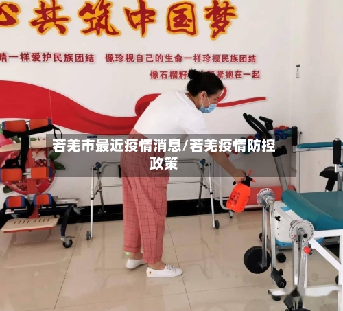 若羌市最近疫情消息/若羌疫情防控政策