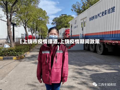 【上饶市疫情摆酒,上饶疫情期间政策】