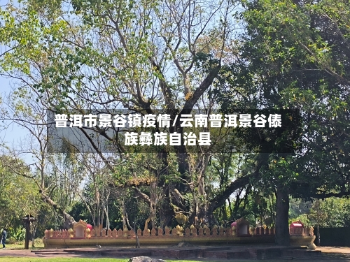 普洱市景谷镇疫情/云南普洱景谷傣族彝族自治县