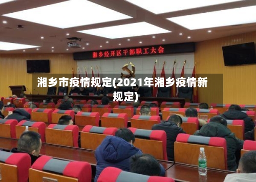 湘乡市疫情规定(2021年湘乡疫情新规定)-第2张图片