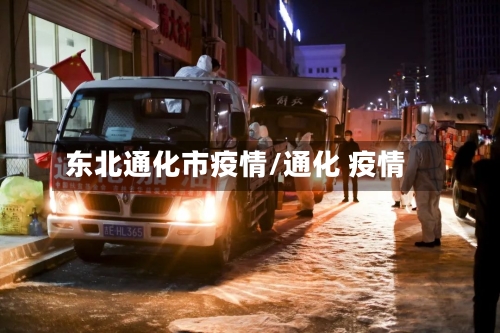 东北通化市疫情/通化 疫情-第2张图片