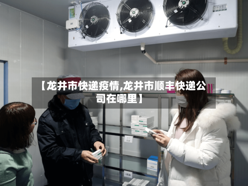 【龙井市快递疫情,龙井市顺丰快递公司在哪里】