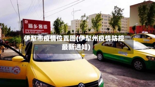 伊犁市疫情位置图(伊犁州疫情防控最新通知)