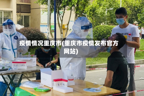 疫情情况重庆市(重庆市疫情发布官方网站)-第2张图片