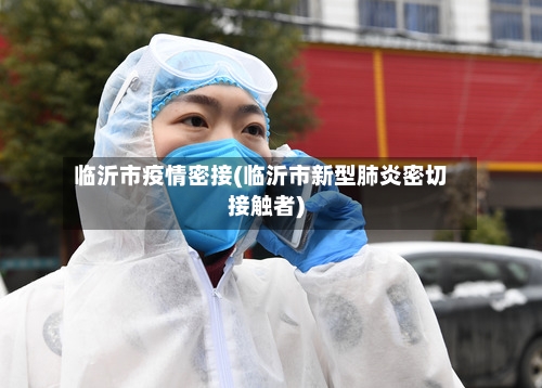 临沂市疫情密接(临沂市新型肺炎密切接触者)-第3张图片