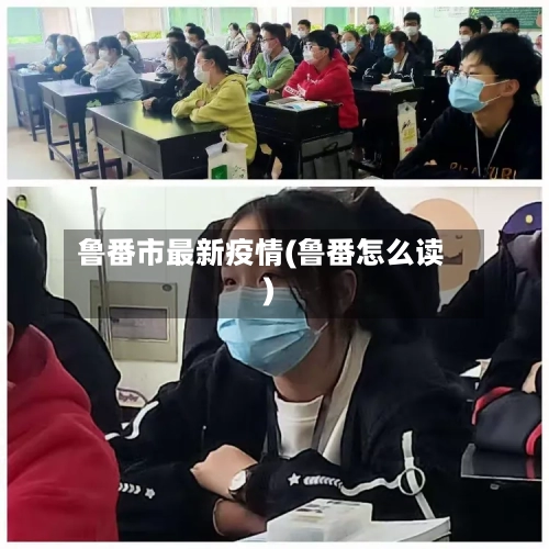 鲁番市最新疫情(鲁番怎么读)-第3张图片