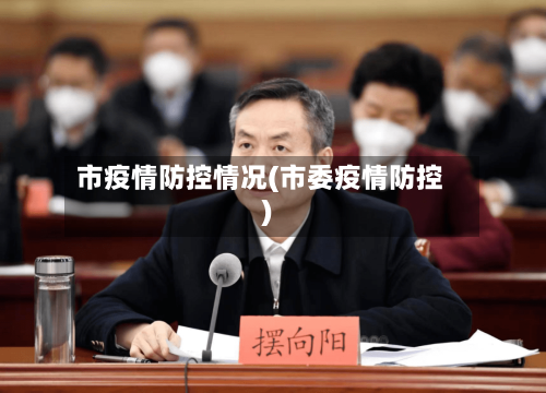市疫情防控情况(市委疫情防控)-第2张图片