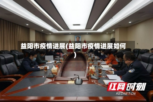 益阳市疫情进展(益阳市疫情进展如何)-第2张图片