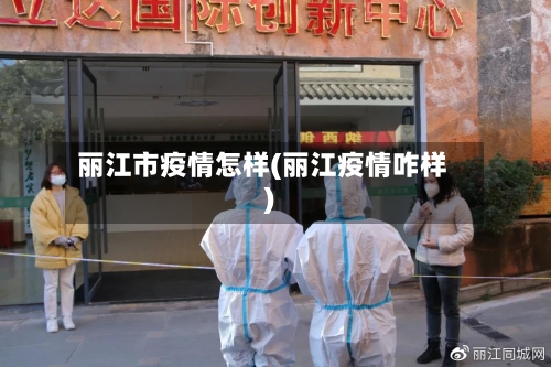 丽江市疫情怎样(丽江疫情咋样)