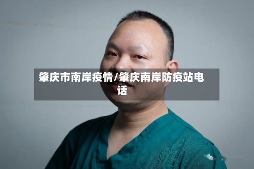 肇庆市南岸疫情/肇庆南岸防疫站电话-第3张图片