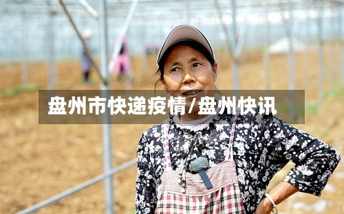 盘州市快递疫情/盘州快讯