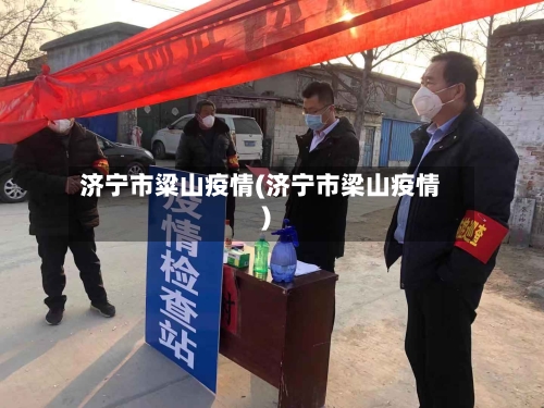 济宁市粱山疫情(济宁市梁山疫情)-第3张图片