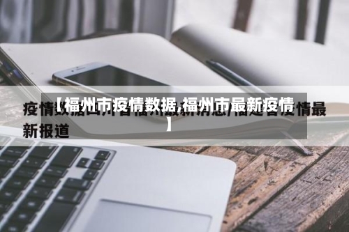 【福州市疫情数据,福州市最新疫情】