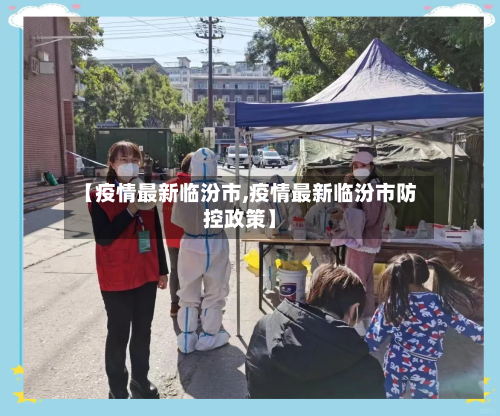 【疫情最新临汾市,疫情最新临汾市防控政策】-第3张图片