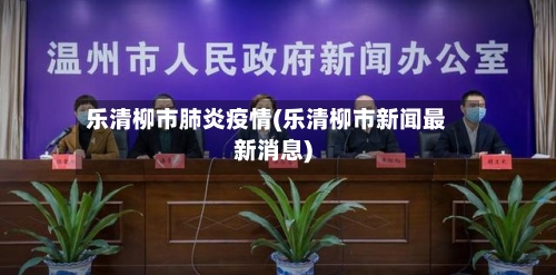 乐清柳市肺炎疫情(乐清柳市新闻最新消息)-第2张图片